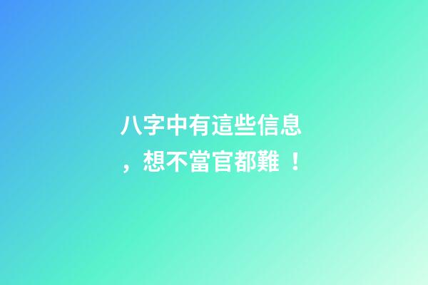 八字中有這些信息，想不當官都難！